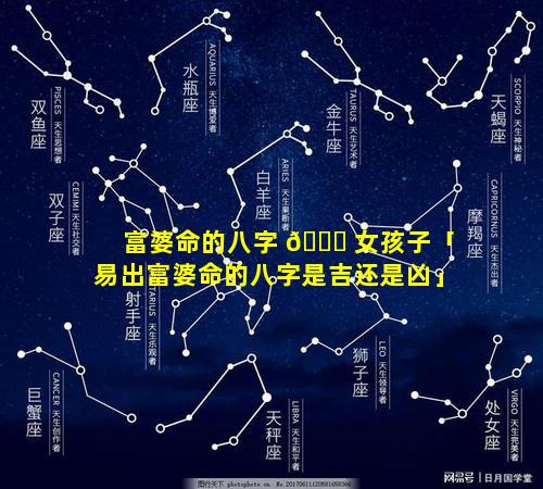 富婆命的八字 🐛 女孩子「易出富婆命的八字是吉还是凶」